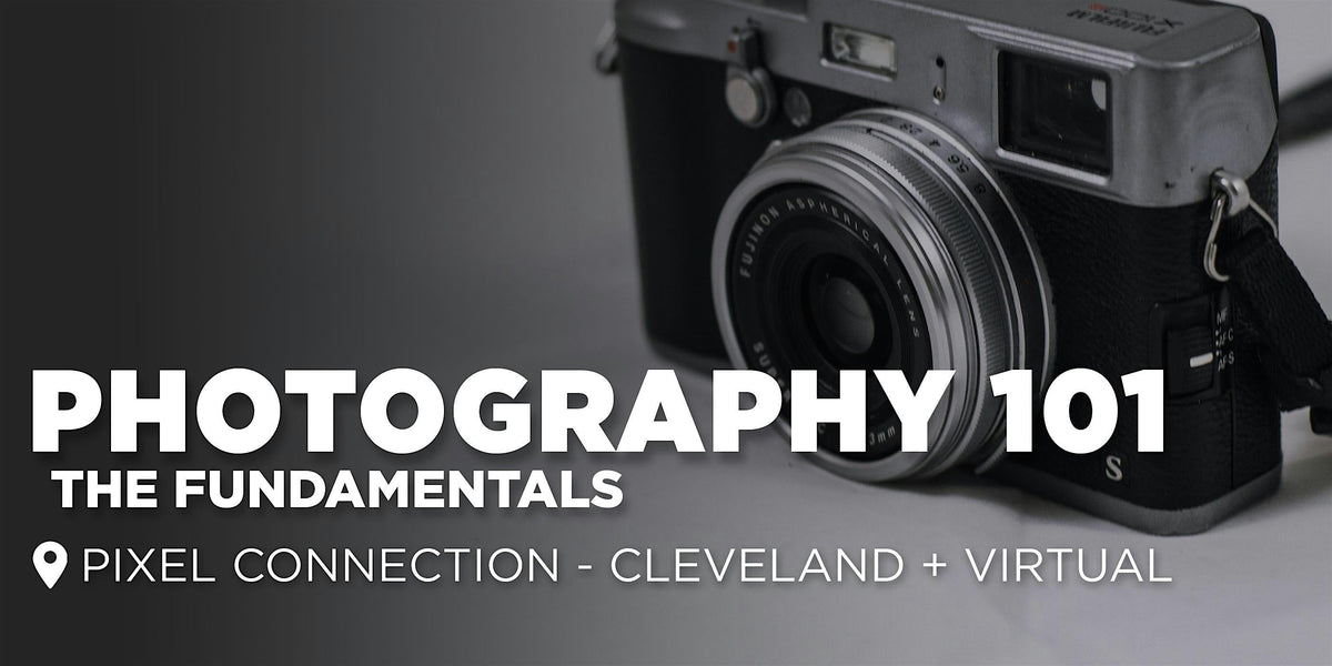 Photography 101 : The Fundamentals | Cleveland + Virtual